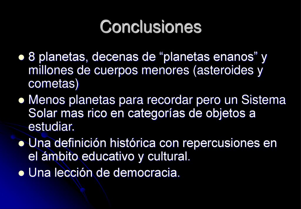 Conclusiones 8 planetas, decenas de planetas enanos y millones de cuerpos menores (asteroides y cometas)