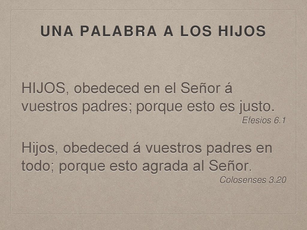 HIJOS, obedeced en el Señor á vuestros padres; porque esto es justo.