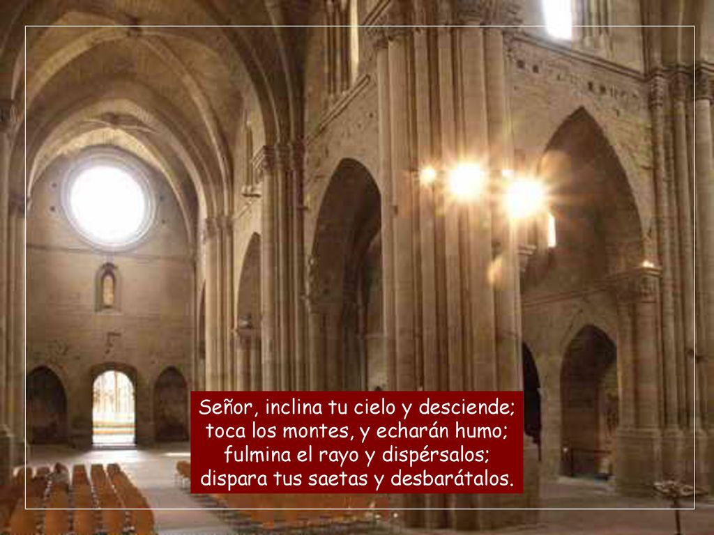 Señor, inclina tu cielo y desciende; toca los montes, y echarán humo; fulmina el rayo y dispérsalos; dispara tus saetas y desbarátalos.
