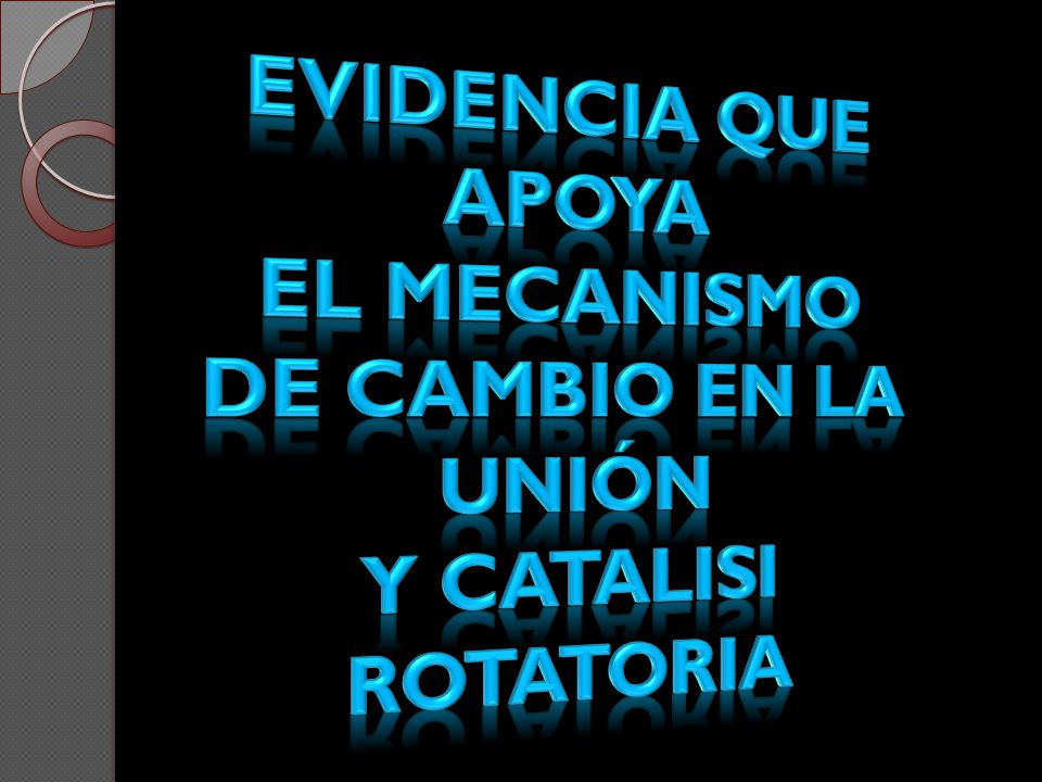 Evidencia que apoya el mecanismo De cambio en la unión Y CATALISI ROTATORIA