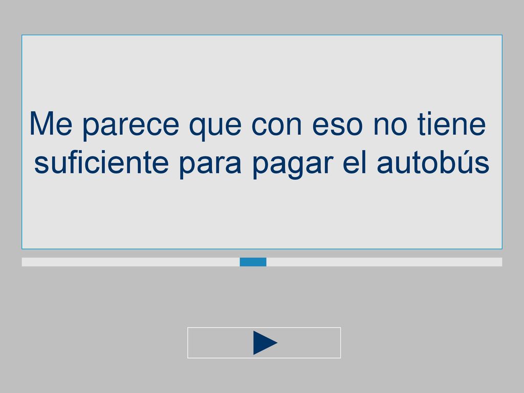 Me parece que con eso no tiene suficiente para pagar el autobús