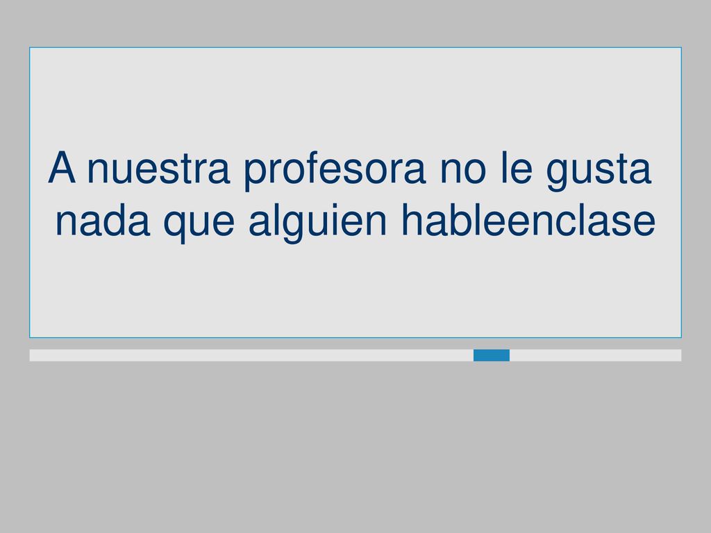 A nuestra profesora no le gusta nada que alguien hableenclase