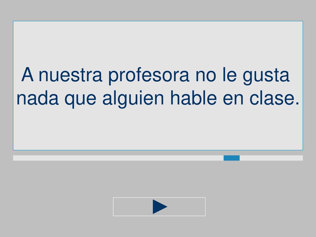 A nuestra profesora no le gusta nada que alguien hable en clase.