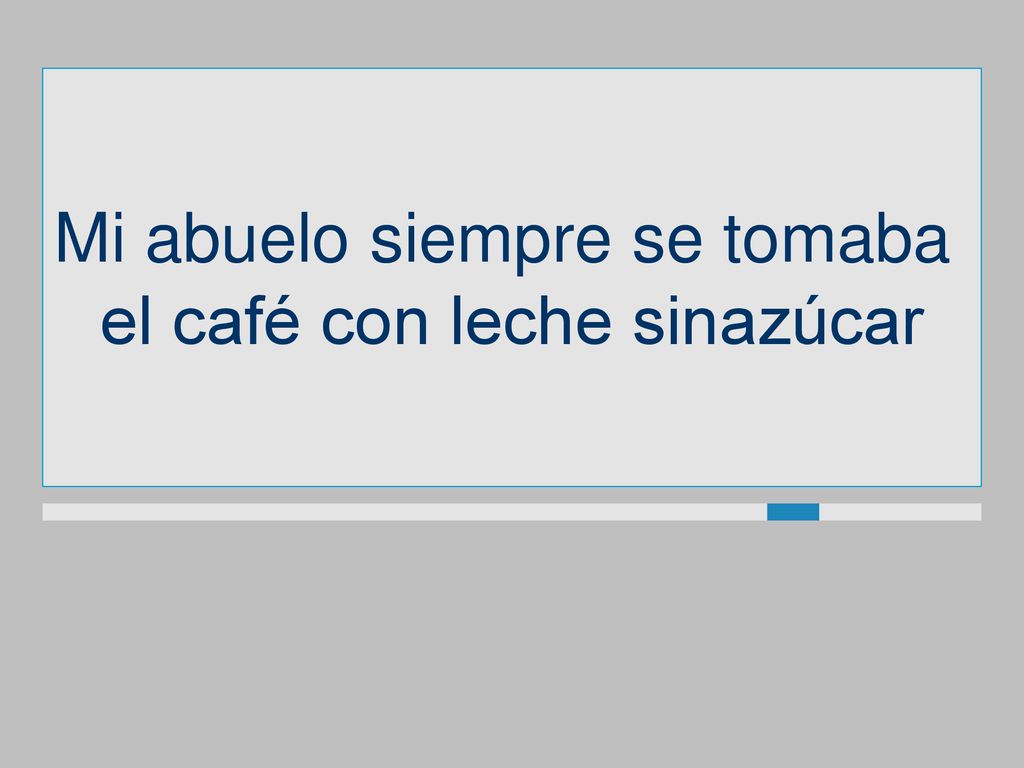 Mi abuelo siempre se tomaba el café con leche sinazúcar