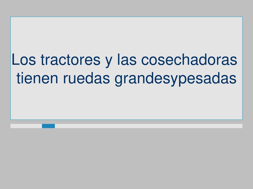 Los tractores y las cosechadoras tienen ruedas grandesypesadas