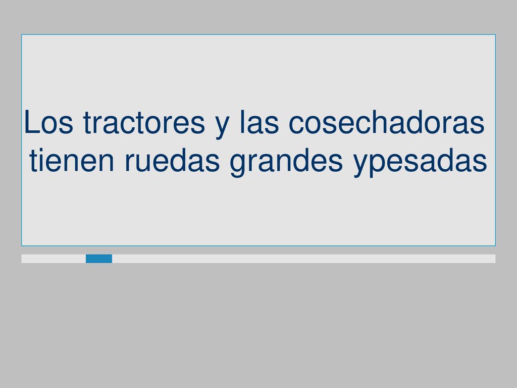 Los tractores y las cosechadoras tienen ruedas grandes ypesadas