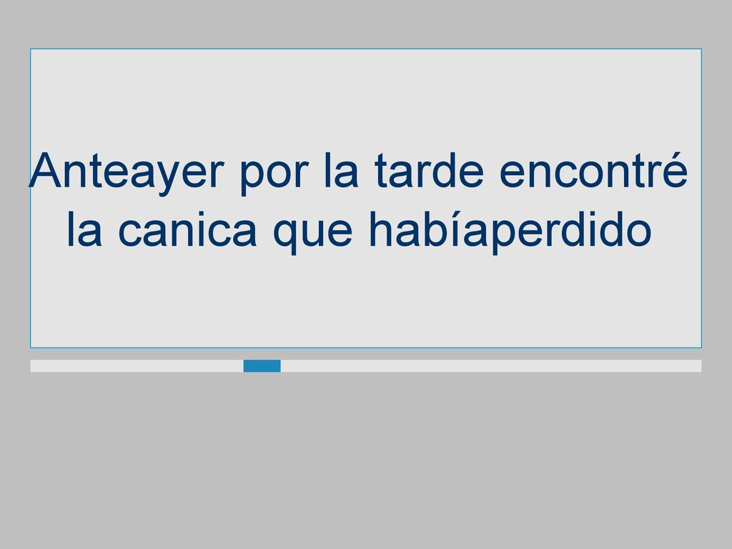 Anteayer por la tarde encontré la canica que habíaperdido