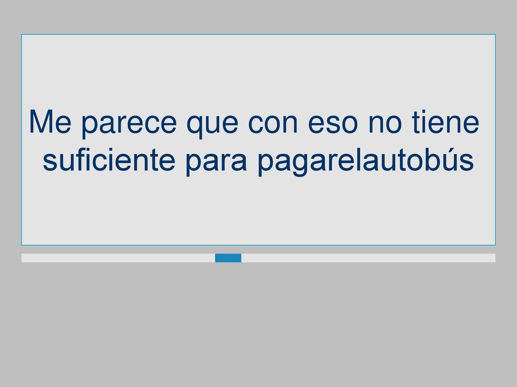 Me parece que con eso no tiene suficiente para pagarelautobús