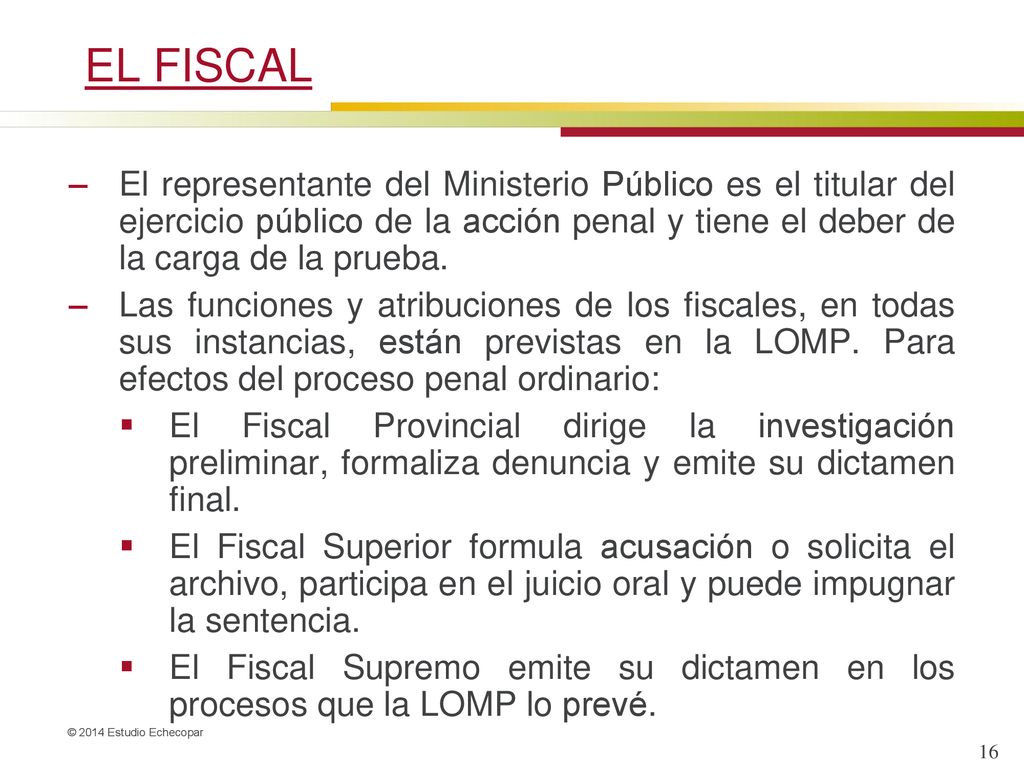 EL FISCAL El representante del Ministerio Público es el titular del ejercicio público de la acción penal y tiene el deber de la carga de la prueba.