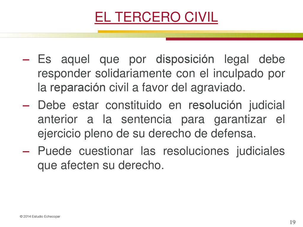 EL TERCERO CIVIL Es aquel que por disposición legal debe responder solidariamente con el inculpado por la reparación civil a favor del agraviado.