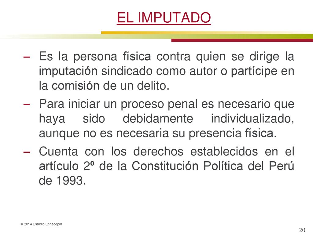 EL IMPUTADO Es la persona física contra quien se dirige la imputación sindicado como autor o partícipe en la comisión de un delito.