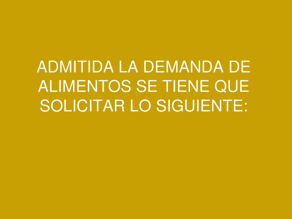 ADMITIDA LA DEMANDA DE ALIMENTOS SE TIENE QUE SOLICITAR LO SIGUIENTE: