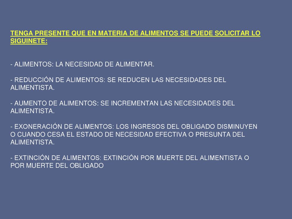 TENGA PRESENTE QUE EN MATERIA DE ALIMENTOS SE PUEDE SOLICITAR LO SIGUINETE: - ALIMENTOS: LA NECESIDAD DE ALIMENTAR.