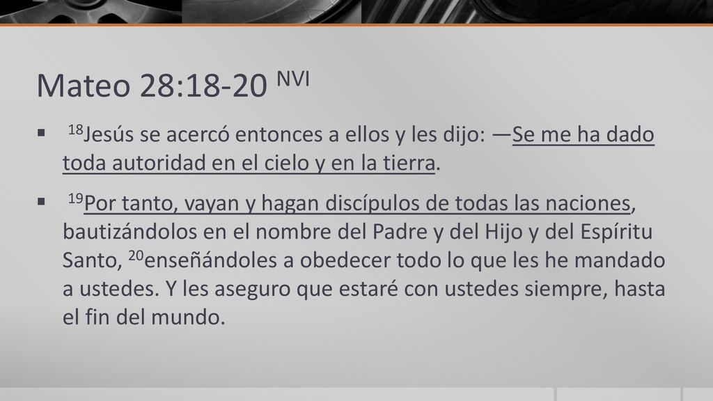 Mateo 28:18-20 NVI 18Jesús se acercó entonces a ellos y les dijo: —Se me ha dado toda autoridad en el cielo y en la tierra.