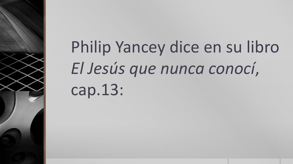 Philip Yancey dice en su libro El Jesús que nunca conocí, cap.13: