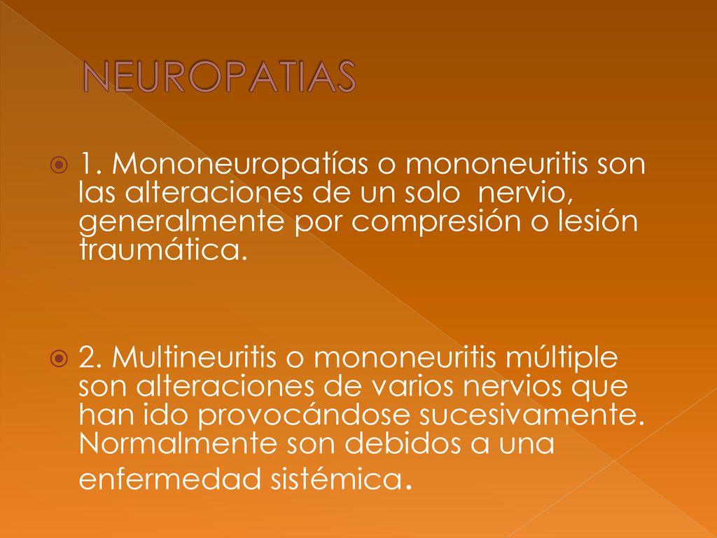 NEUROPATIAS 1. Mononeuropatías o mononeuritis son las alteraciones de un solo nervio, generalmente por compresión o lesión traumática.