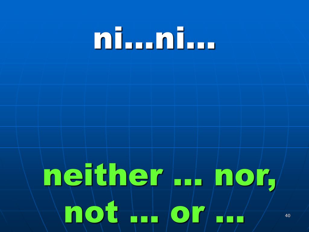 ni…ni… neither … nor, not … or …