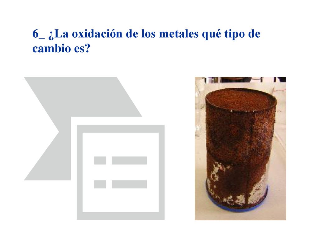 6_ ¿La oxidación de los metales qué tipo de cambio es