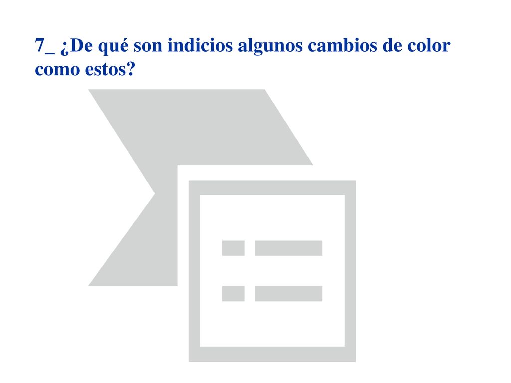 7_ ¿De qué son indicios algunos cambios de color como estos