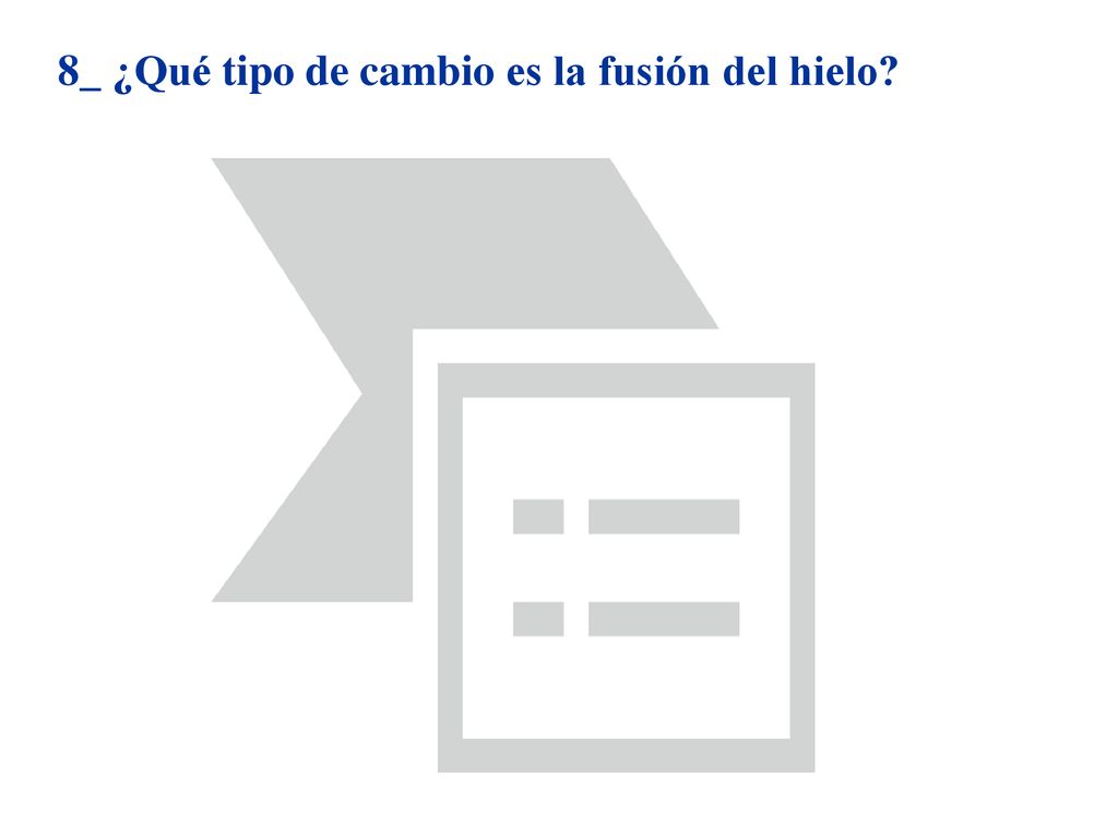 8_ ¿Qué tipo de cambio es la fusión del hielo