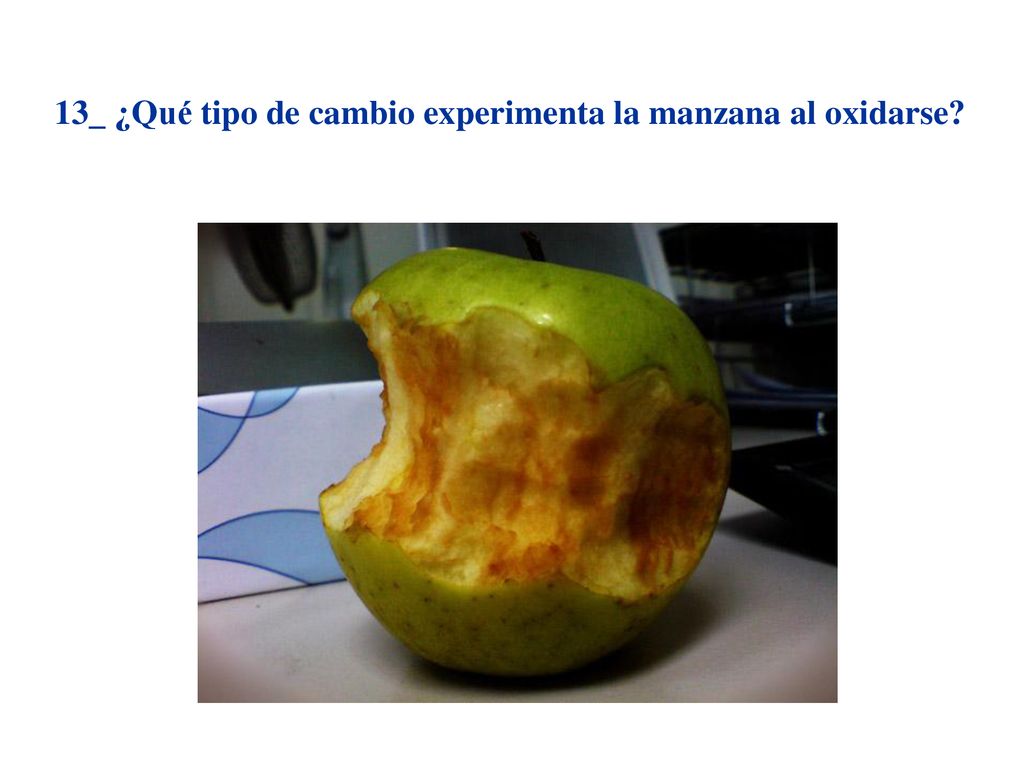 13_ ¿Qué tipo de cambio experimenta la manzana al oxidarse