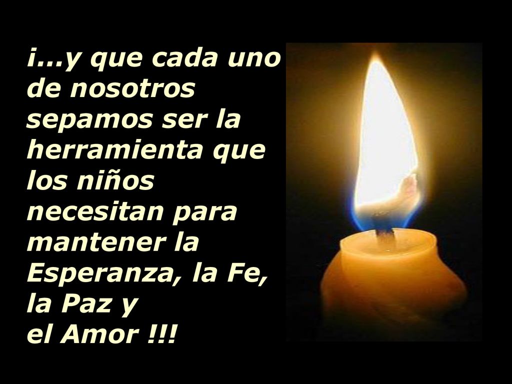 ¡...y que cada uno de nosotros sepamos ser la herramienta que los niños necesitan para mantener la Esperanza, la Fe,