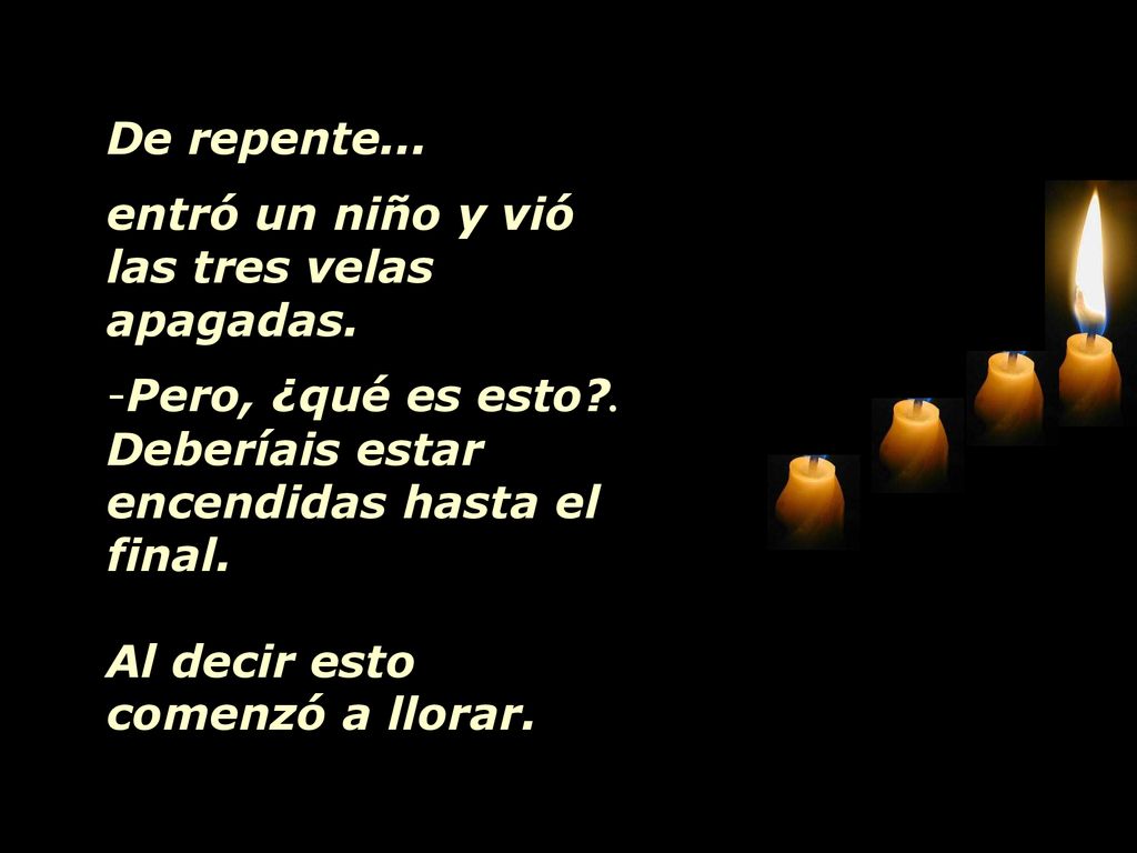 De repente... entró un niño y vió las tres velas apagadas. Pero, ¿qué es esto . Deberíais estar encendidas hasta el final.