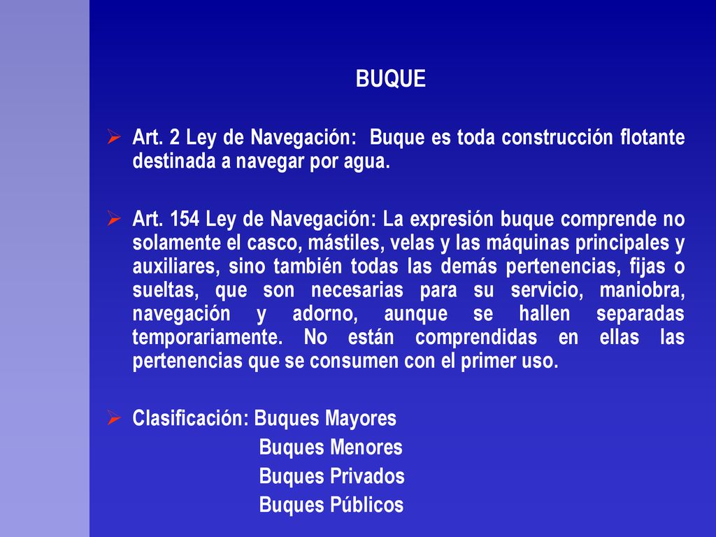 BUQUE Art. 2 Ley de Navegación: Buque es toda construcción flotante destinada a navegar por agua.