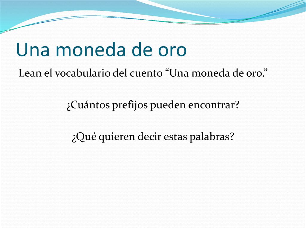Una moneda de oro Lean el vocabulario del cuento Una moneda de oro. ¿Cuántos prefijos pueden encontrar.