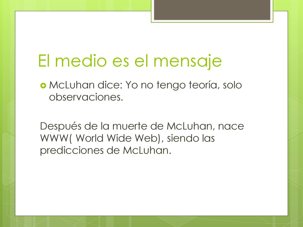 El medio es el mensaje McLuhan dice: Yo no tengo teoría, solo observaciones.