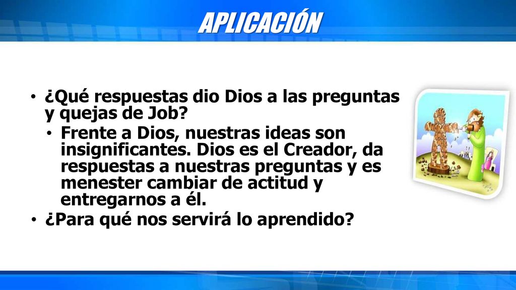 APLICACIÓN ¿Qué respuestas dio Dios a las preguntas y quejas de Job