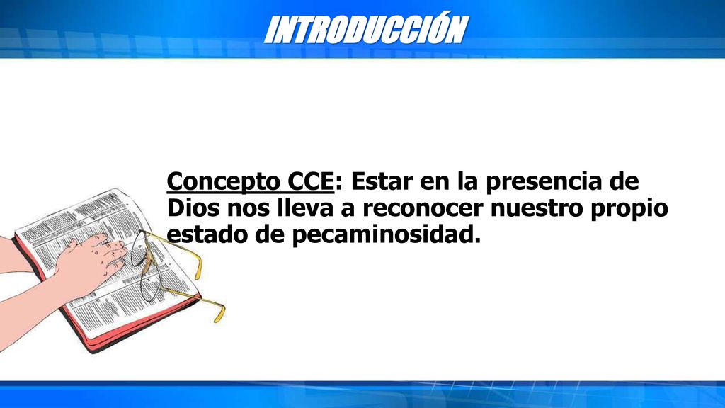 INTRODUCCIÓN Concepto CCE: Estar en la presencia de Dios nos lleva a reconocer nuestro propio estado de pecaminosidad.