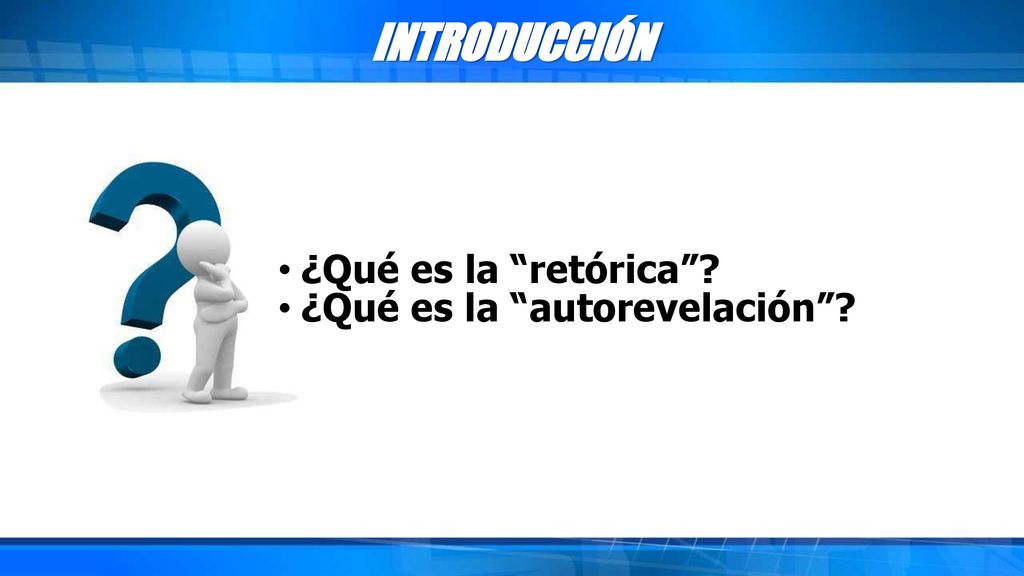 INTRODUCCIÓN ¿Qué es la retórica ¿Qué es la autorevelación