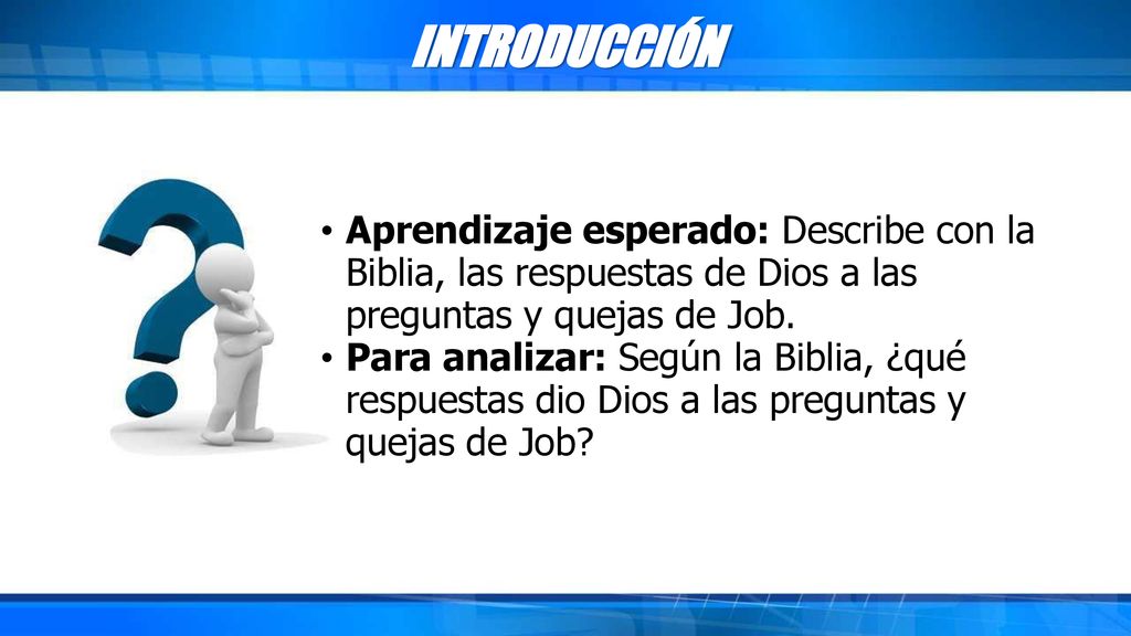 INTRODUCCIÓN Aprendizaje esperado: Describe con la Biblia, las respuestas de Dios a las preguntas y quejas de Job.