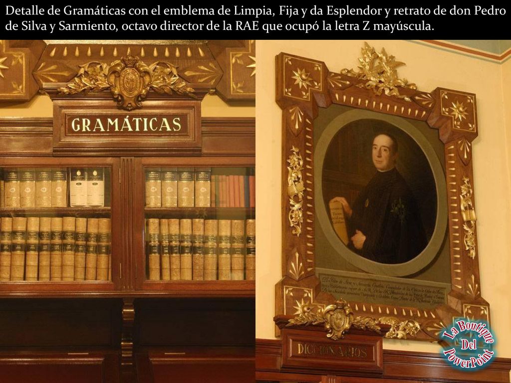 Detalle de Gramáticas con el emblema de Limpia, Fija y da Esplendor y retrato de don Pedro de Silva y Sarmiento, octavo director de la RAE que ocupó la letra Z mayúscula.