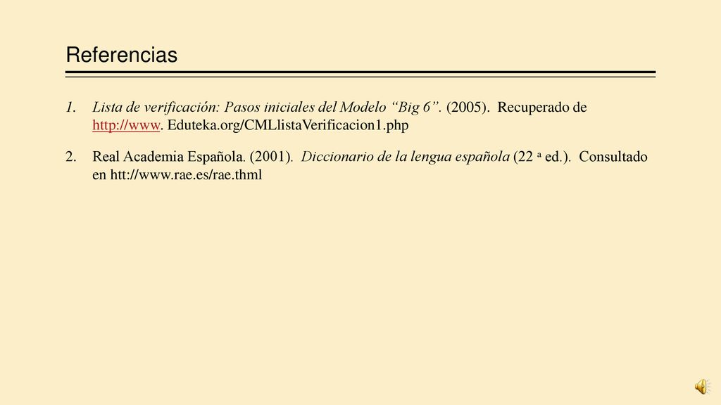 Referencias Lista de verificación: Pasos iniciales del Modelo Big 6 . (2005). Recuperado de   Eduteka.org/CMLlistaVerificacion1.php.