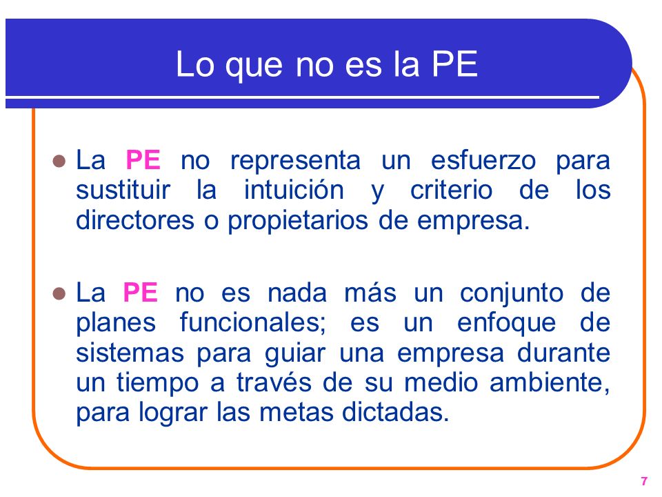 Lo que no es la PE La PE no representa un esfuerzo para sustituir la intuición y criterio de los directores o propietarios de empresa.