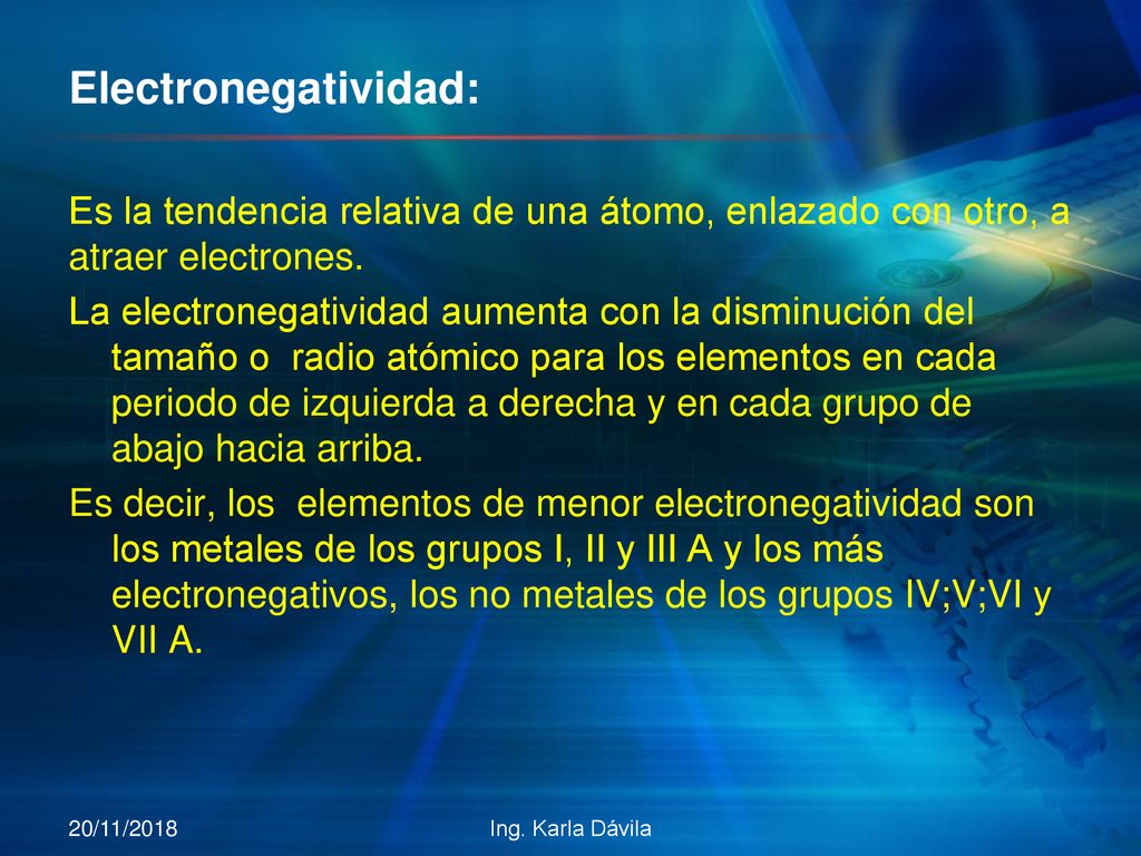 Electronegatividad: Es la tendencia relativa de una átomo, enlazado con otro, a atraer electrones.