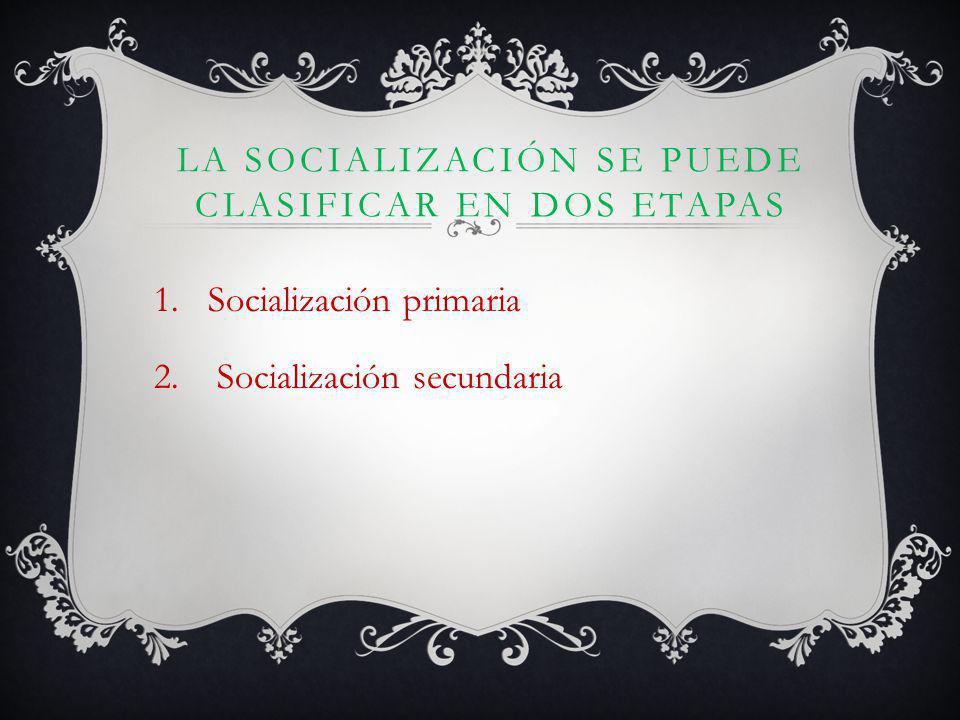 La socialización se puede clasificar en dos etapas