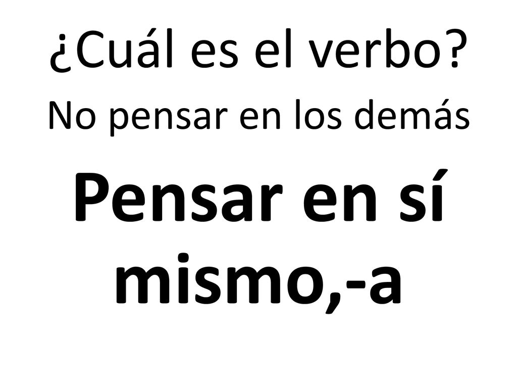¿Cuál es el verbo No pensar en los demás Pensar en sí mismo,-a