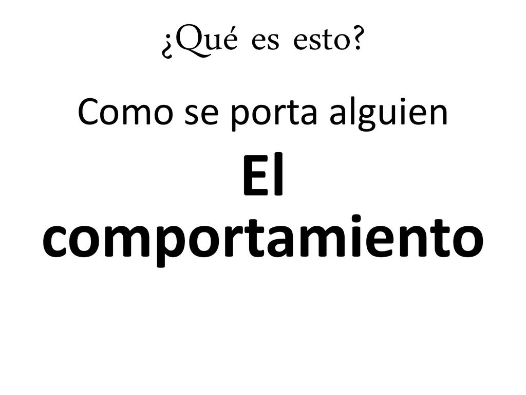 ¿Qué es esto Como se porta alguien El comportamiento