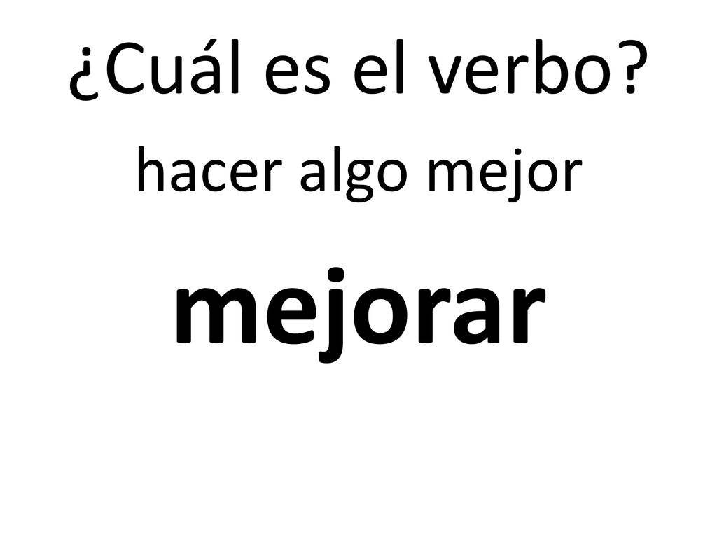 ¿Cuál es el verbo hacer algo mejor mejorar