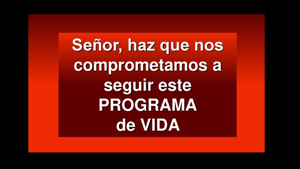 Señor, haz que nos comprometamos a seguir este PROGRAMA de VIDA