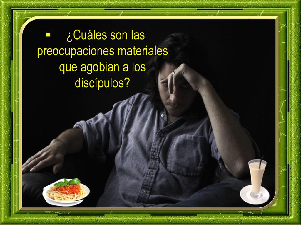 ¿Cuáles son las preocupaciones materiales que agobian a los discípulos