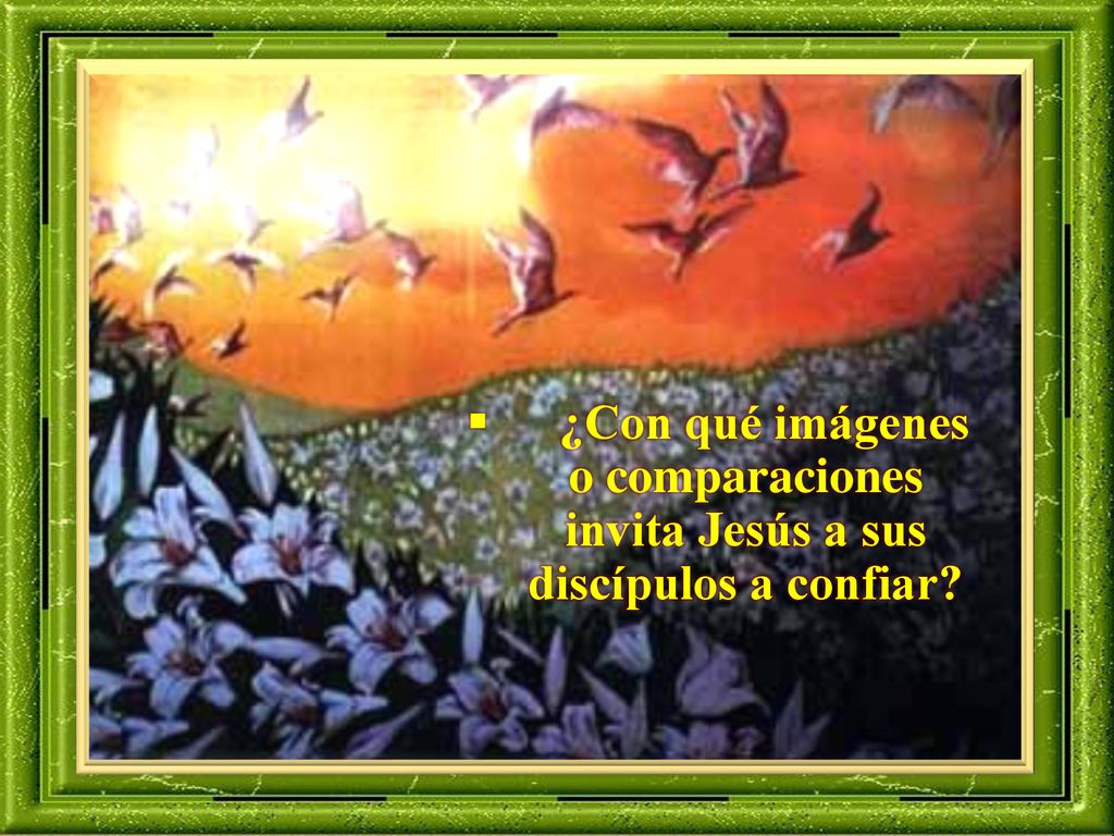 ¿Con qué imágenes o comparaciones invita Jesús a sus discípulos a confiar