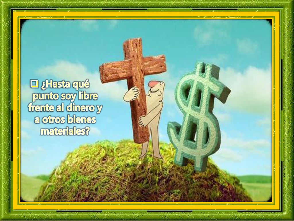 ¿Hasta qué punto soy libre frente al dinero y a otros bienes materiales