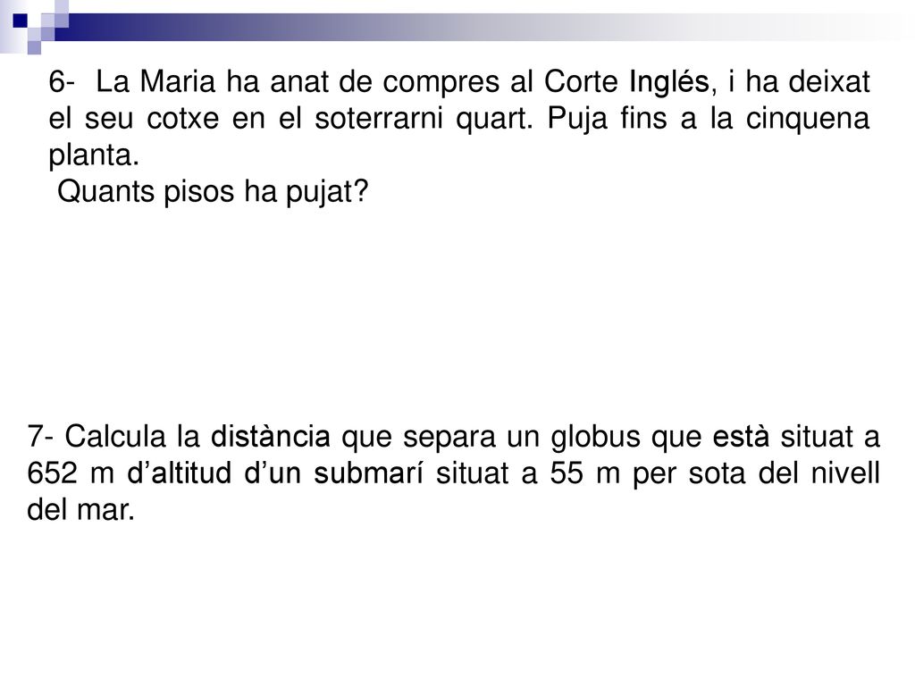 6- La Maria ha anat de compres al Corte Inglés, i ha deixat el seu cotxe en el soterrarni quart. Puja fins a la cinquena planta.