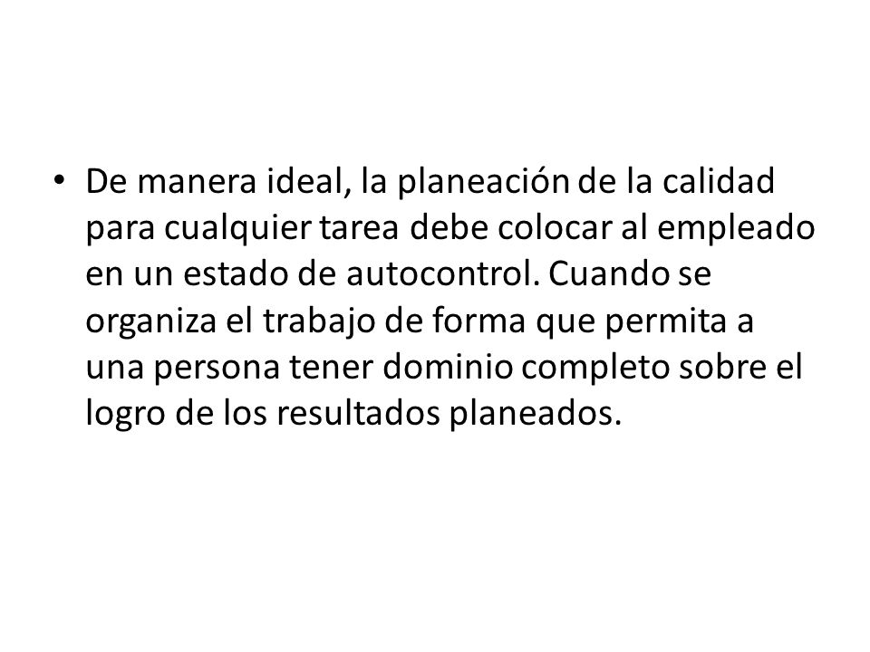 De manera ideal, la planeación de la calidad para cualquier tarea debe colocar al empleado en un estado de autocontrol.