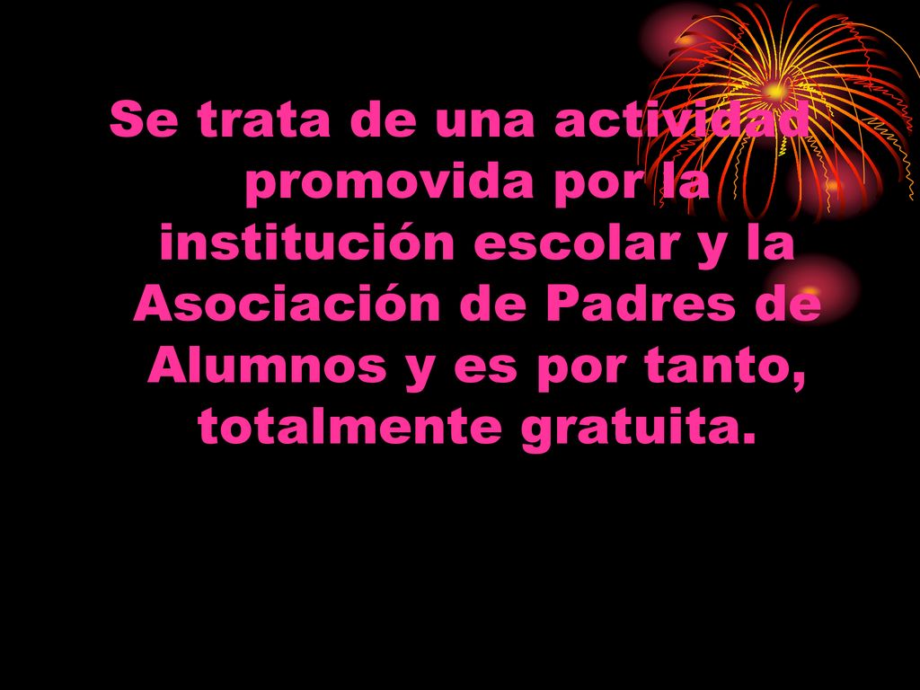 Se trata de una actividad promovida por la institución escolar y la Asociación de Padres de Alumnos y es por tanto, totalmente gratuita.
