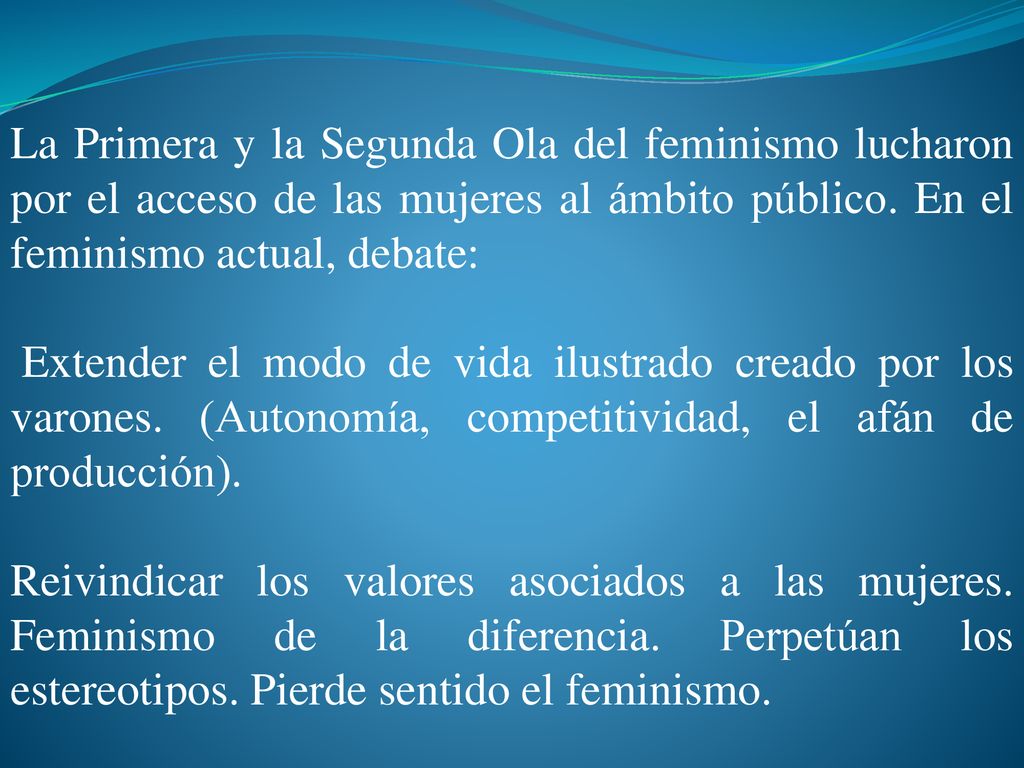 La Primera y la Segunda Ola del feminismo lucharon por el acceso de las mujeres al ámbito público. En el feminismo actual, debate: